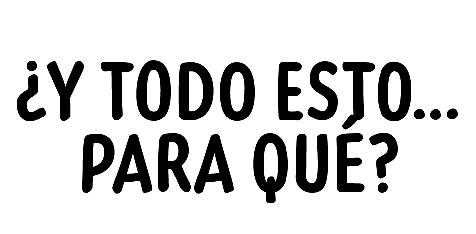 ¿Y todo esto... para qué?